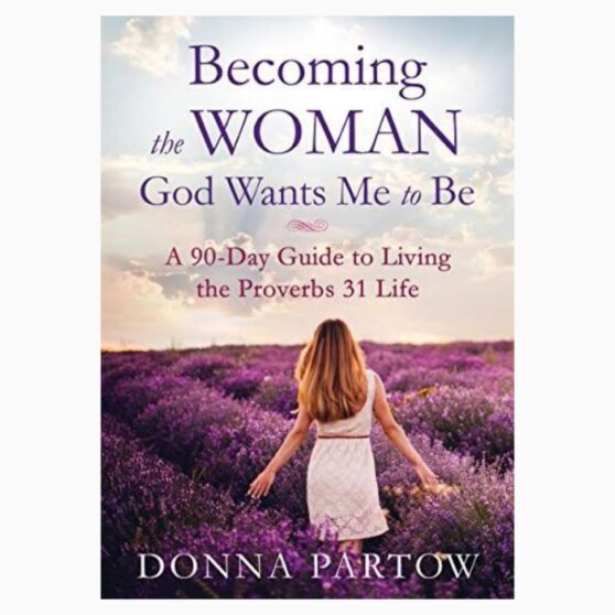 Becoming A Woman God Want Me To Be by Donna Partow
