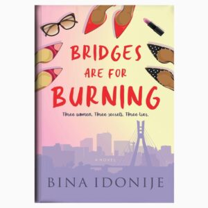 Bridges are for Burning book By Bina Idonije