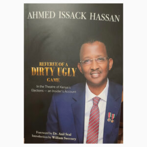 Referee of a dirty Ugly Game - In the theatre of Kenya's Elections - An insider account book by Ahmed Issack Hassan(PAPERBACK)