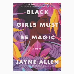 Black Girls Must Be Magic: A Novel by Jayne Allen