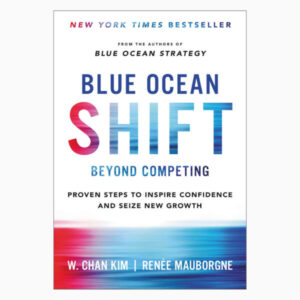 Blue Ocean Shift: Beyond Competing - Proven Steps to Inspire Confidence and Seize New Growth book by W. Chan Kim (Author), Renée Mauborgne (Author)