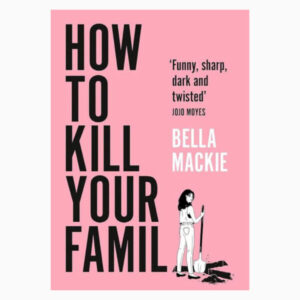 How To Kill Your Family book by Bella Mackie