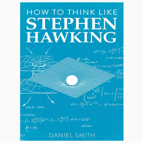 How to think like Stephen Hawking by Daniel Smith
