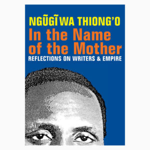 In the Name of the Mother: Reflections on Writers and Empire book by Ngugi wa Thiong'o