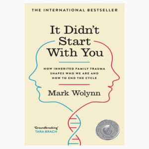 It Didn't Start With You , HOW INHERITED FAMILY TRAUMA SHAPES WHO WE ARE AND, HOW TO END THE CYCLE book by. Mark Wolynn