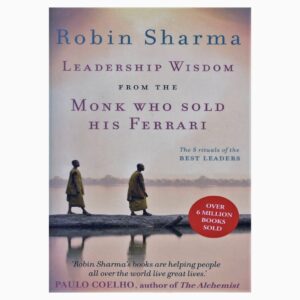 Leadership Wisdom from the Monk who sold his Ferrari by Robin Sharma