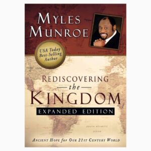 Rediscovering the Kingdom Expanded Edition: Ancient Hope for Our 21st Century World by Myles Munroe
