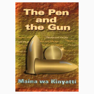 THE PEN AND THE GUN – Selected Essays, Letters & Poems book by Maina wa Kĩnyattĩ