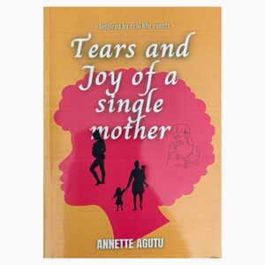 Tears and Joy of a Single Mother By Annete Agutu