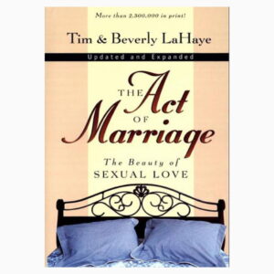 The Act of Marriage: The Beauty of Sexual Love by Tim & Beverly Lahaye