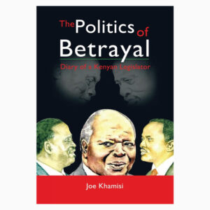 The politics of betrayal by Joe Khamisi