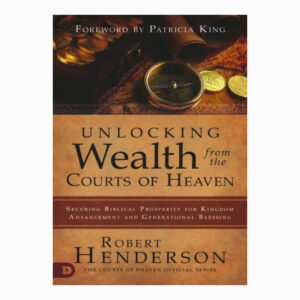 Unlocking Wealth from the Courts of Heaven: Securing Biblical Prosperity for Kingdom Advancement book by GERMAINE COPELAND