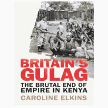 Britain's Gulag in Kenya by Caroline Elkins Britain's Gulag in Kenya by Caroline Elkins