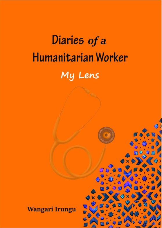 Diaries of a humanitarian worker by Wangari Irungu