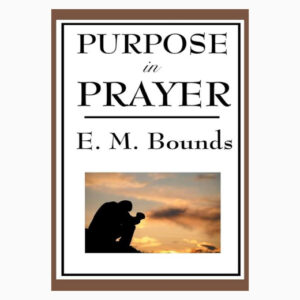 Purpose in Prayer by E.M. Bounds