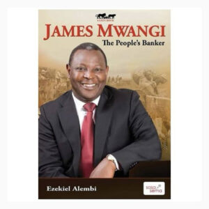 The People’s Banker James Mwangi by Ezekiel Alembi