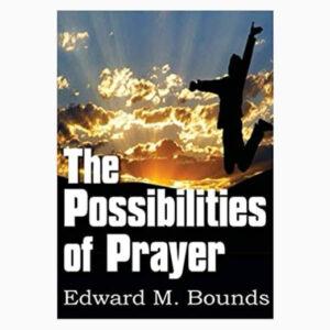 The Possibilities of Prayer by E. M. Bounds