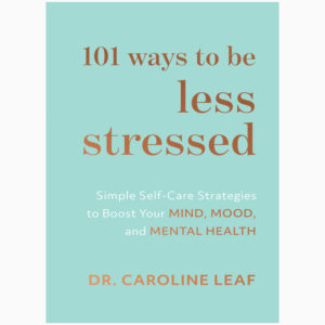 101 Ways to Be Less Stressed book by Dr. Caroline Leaf