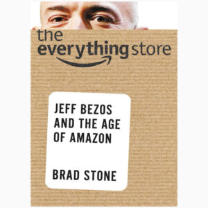 The Everything Store Jeff Bezos and the Age of Amazon by Brad Stone
