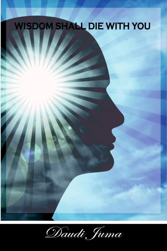 Wisdom Shall Die With You by Daudi Juma