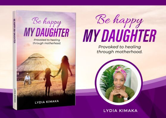 BE HAPPY MY DAUGHTER: Provoked to healing through motherhood by Lydia Kimaka