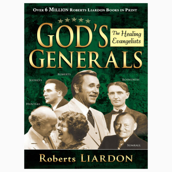 God's Generals: The Healing Evangelists by Roberts Liardon