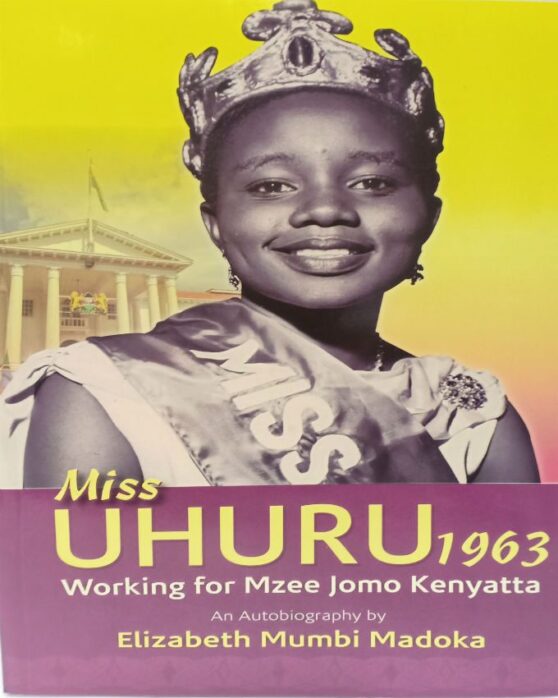 Miss Uhuru-1963 Working for Mzee Jomo Kenyatta: An Autobiography BY E. Madoka