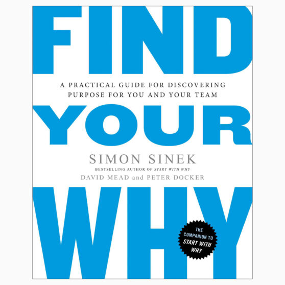 Find Your Why: A Practical Guide for Discovering Purpose for You and Your Team by Simon Sinek