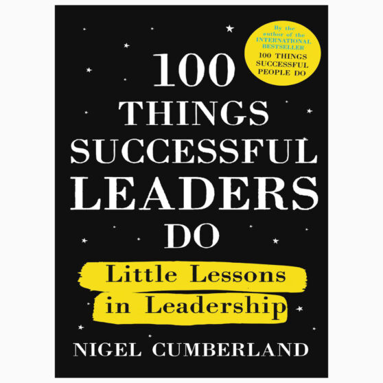 100 Things Successful Leaders Do: Little lessons in leadership by Nigel Cumberland