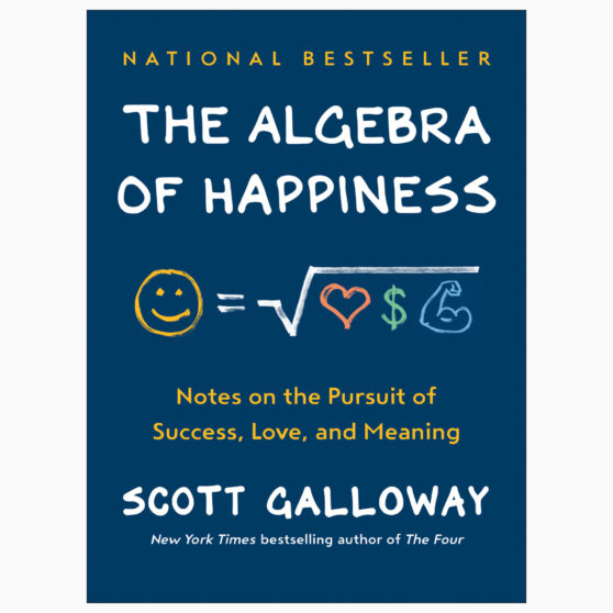 The Algebra of Happiness: Notes on the Pursuit of Success, Love, and Meaning by Scott Galloway (Hardcover)