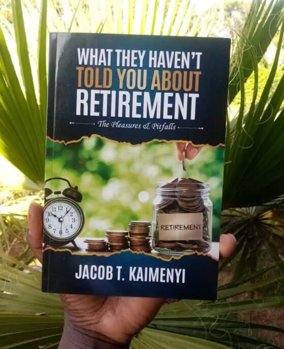 What they havent told you about retirement by Jacob T Kaimenyi