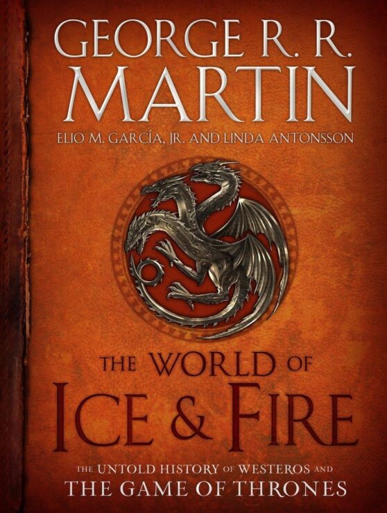 The World of Ice and Fire (The Untold History of Westeros and the Game of Thrones) Martin, George R. R., García Jr, Elio M., Antonsson, Linda