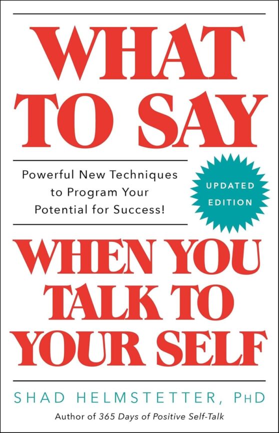 What to Say When You Talk to Your Self by Helmstetter Ph.D, Shad