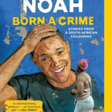 Born a Crime Stories from a South African Childhood by Noah, Trevor