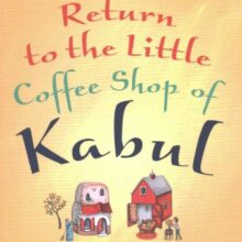 Return to the Little Coffee Shop of Kabul By Deborah Rodriguez