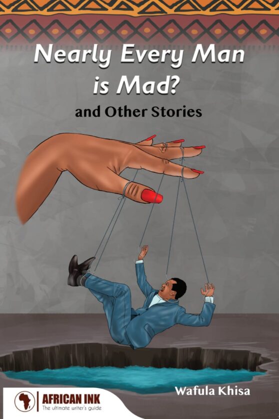 NEARLY EVERY MAN IS MAD AND OTHER STORIES BY WAFULA KHISA