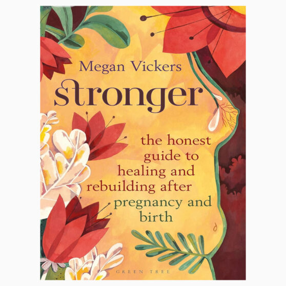 Stronger The honest guide to healing and rebuilding after pregnancy and birth By Vickers, Megan
