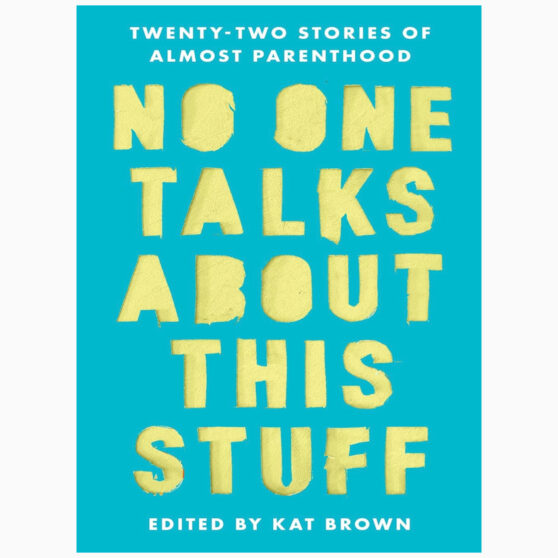 No One Talks About This Stuff Twenty-Two Stories of Almost Parenthood Brown, Kat