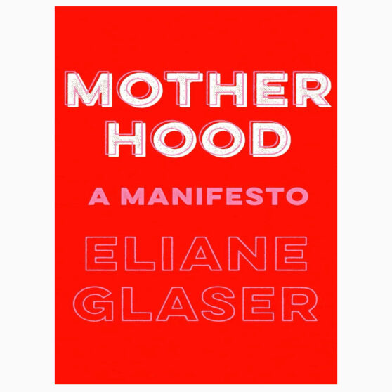 Motherhood Feminism’S Unfinished Business Eliane Glaser