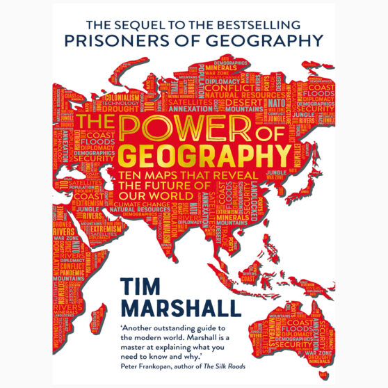 The Power of Geography Ten Maps that Reveal the Future of Our World – the sequel to Prisoners of Geography by Tim Marshall