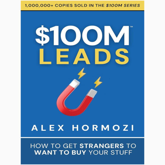 $100M Leads How to Get Strangers To Want To Buy Your Stuff (Acquisition.com $100M Series) by Hormozi, Alex