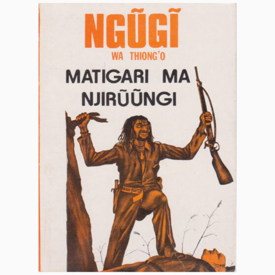 MATIGARI MA NJIRUNGI by Ngugi Wa Thiongo
