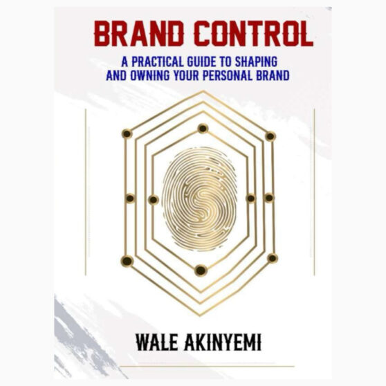 BRAND CONTROl A PRACTICAL GUIDE TO SHAPING AND OWNING YOUR PERSONAL BRAND by Akinyemi, DR Wale