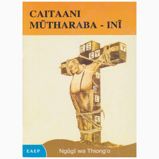 CAITAANI MUTHARA BA-INI by Ngugi Wa Thiongo