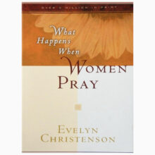What Happens When Women Pray by Evelyn Christensen