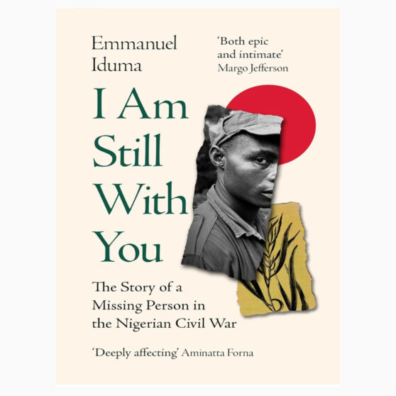 I Am Still With You The Story of a Missing Person in the Nigerian Civil War by Emmanuel Iduma