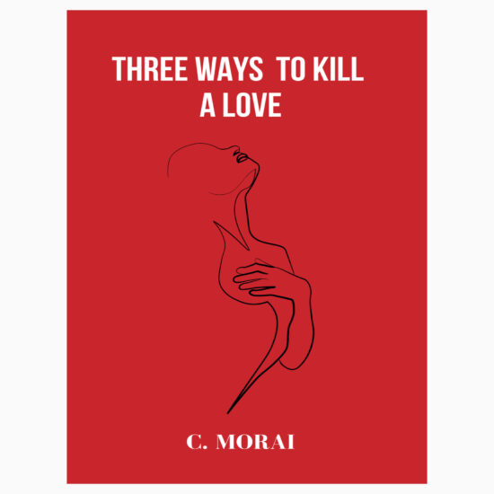 Three Ways to Kill A Love by C. Morai