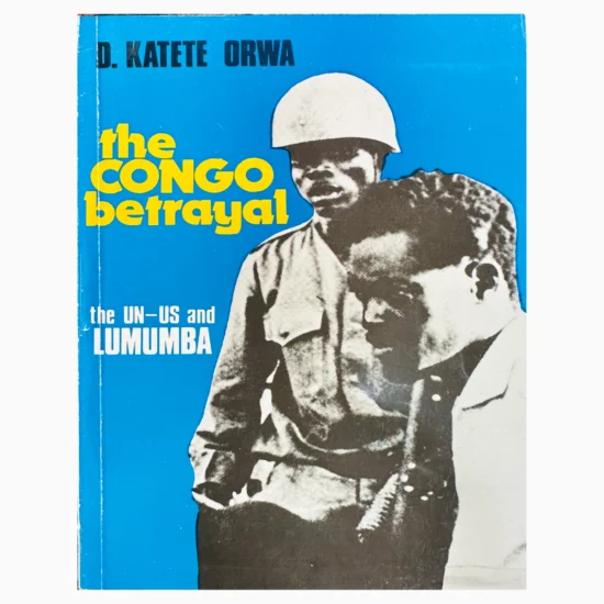 The Congo betrayal : the UN-US and Lumumba by D. Katete Orwa