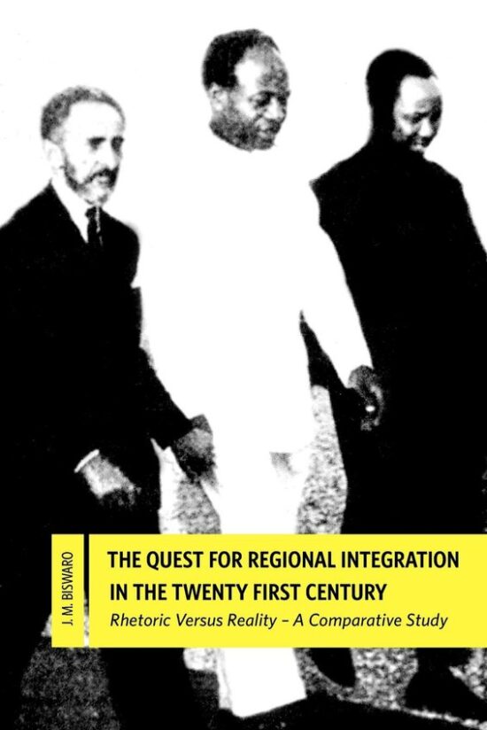 The Quest for Regional Integration in the Twenty First Century Rhetoric Versus Reality by J.M. BiswaroThe Quest for Regional Integration in the Twenty First Century Rhetoric Versus Reality by J.M. Biswaro