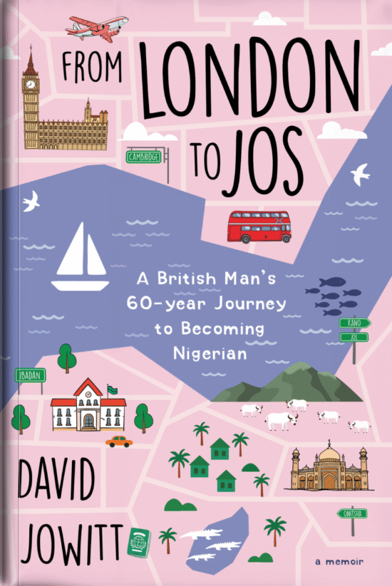 From London To Jos: A British Man’s 60-year Journey to Becoming Nigerian A Memoir By David Jowitt